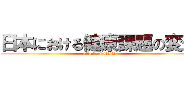 日本における健康課題の変遷 (attack on tintin)
