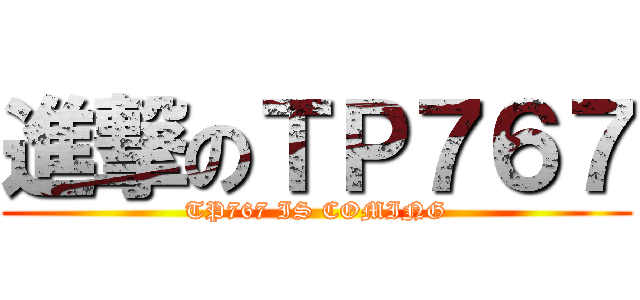 進撃のＴＰ７６７ (TP767 IS COMING)