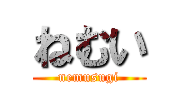 ねむい (nemusugi)