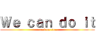 Ｗｅ ｃａｎ ｄｏ ｉｔ (attack on titan)