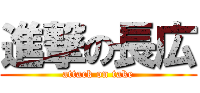 進撃の長広 (attack on take)