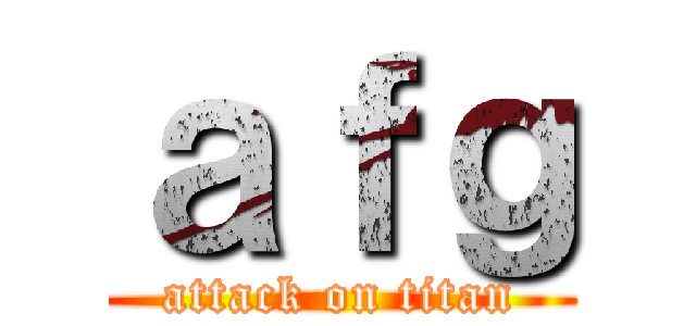 ａｆｇ (attack on titan)