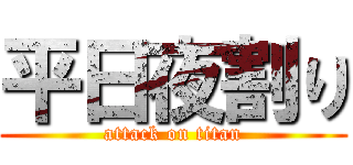 平日夜割り (attack on titan)