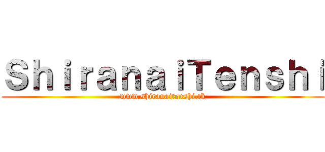 ＳｈｉｒａｎａｉＴｅｎｓｈｉ (www.shiranaitenshi.tk)