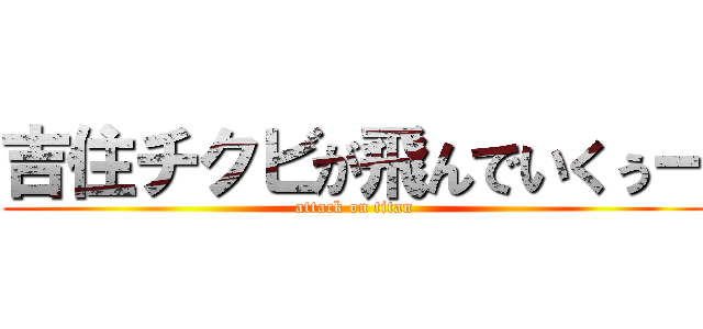 吉住チクビが飛んでいくぅー (attack on titan)