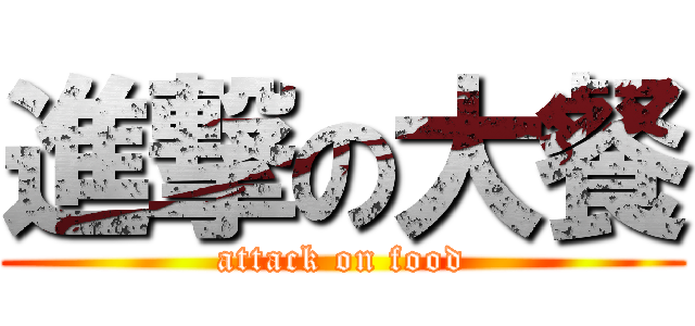 進撃の大餐 (attack on food)