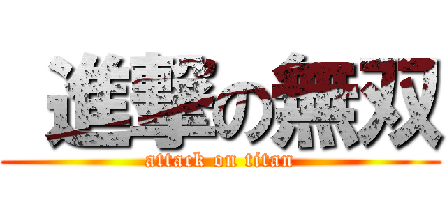  進撃の無双 (attack on titan)