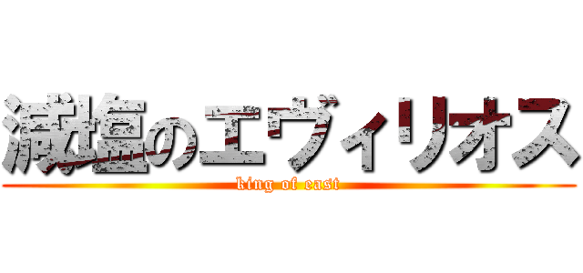 減塩のエヴィリオス (king of east)