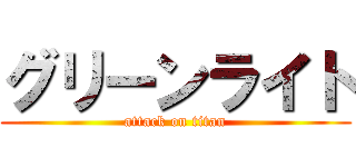 グリーンライト (attack on titan)