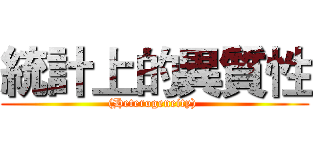 統計上的異質性 ((Heterogeneity) )