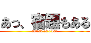 あっ、宿題もある (attack on titan)