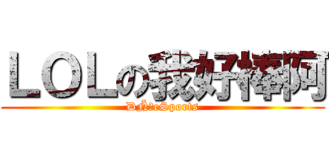 ＬＯＬの我好棒阿 (ÐÑ〞eSports)