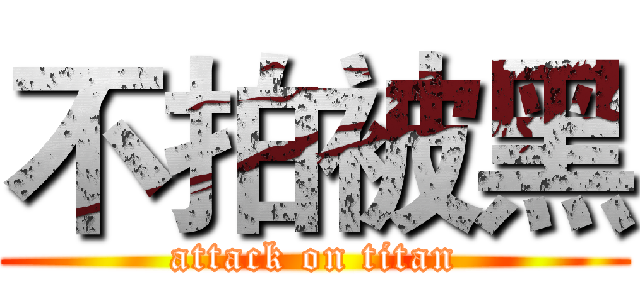 不拍被黑 (attack on titan)