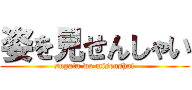 姿を見せんしゃい (sugata wo misenshai)