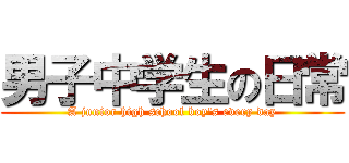 男子中学生の日常 (A junior high school boy's every day)