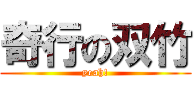 奇行の双竹 (yeah!)