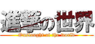 進撃の世界 (Onslaught of the world)