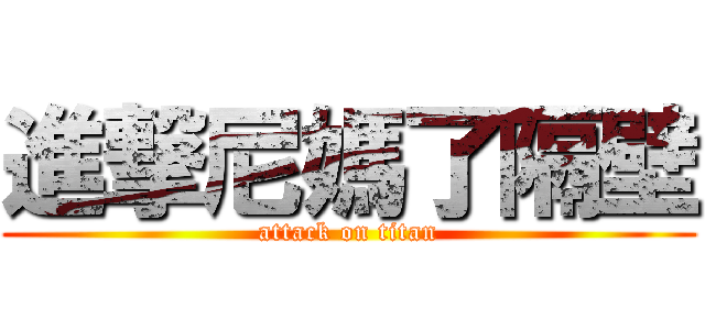 進撃尼媽了隔壁 (attack on titan)