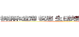 桐桐和宜霈 祝您 生日快樂＆ 身體健康！ (attack on titan)