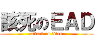 該死のＥＡＤ (attack on titan)