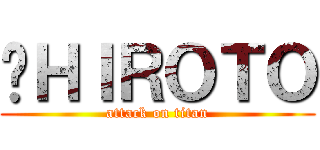 ㍿ＨＩＲＯＴＯ (attack on titan)