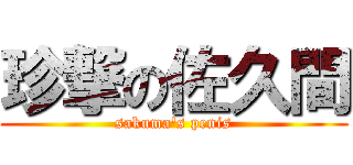 珍撃の佐久間 (sakuma\'s penis)