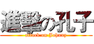 進擊の孔子 (attack on Johnny)