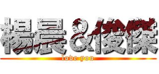 楊晨＆俊傑 (love you)