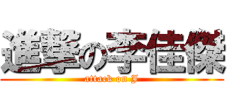 進撃の李佳傑 (attack on J)