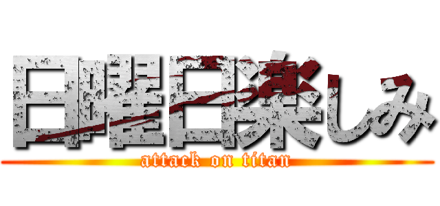 日曜日楽しみ (attack on titan)