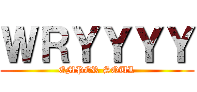 ＷＲＹＹＹＹ (EMPER SOUL)