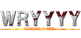 ＷＲＹＹＹＹ (EMPER SOUL)