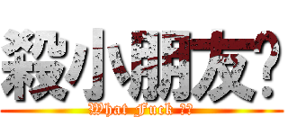 殺小朋友啦 (What Fuck 碰油)