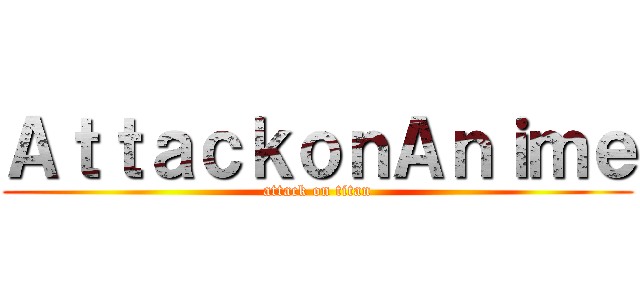 ＡｔｔａｃｋｏｎＡｎｉｍｅ (attack on titan)