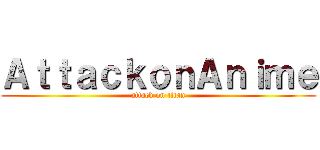 ＡｔｔａｃｋｏｎＡｎｉｍｅ (attack on titan)