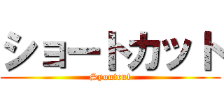 ショートカット (Syoutcut)