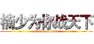 楠少为你战天下 (attack on titan)