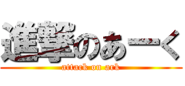 進撃のあーく (attack on ark)