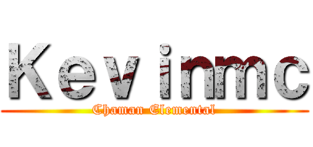 Ｋｅｖｉｎｍｃ (Chaman Elemental)