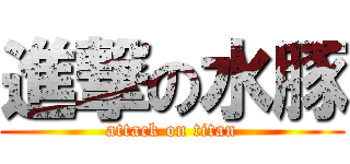 進撃の水豚 (attack on titan)