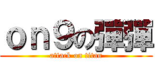ｏｎ９の彈彈 (attack on titan)
