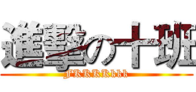 進擊の十班 (FKKKKkkk)