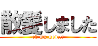 散髪しました (oh my god!!!)