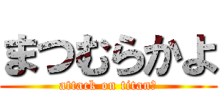 まつむらかよ (attack on titanか)