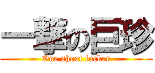 一撃の巨珍 (One shoot fucker)