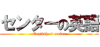 センターの英語 (English of center)
