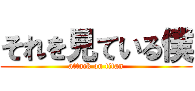 それを見ている僕 (attack on titan)