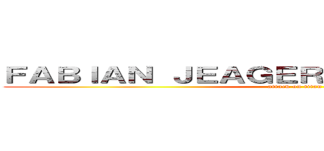 ＦＡＢＩＡＮ ＪＥＡＧＥＲ ＥＣＨＥＶＥＲＲＩＡ (attack on titan)