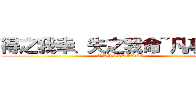 得之我幸、失之我命~凡事隨緣~ (I AM OLD YANG)