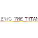 ＥＲＩＣ ＴＨＥ ＴＩＴＡＮ ()